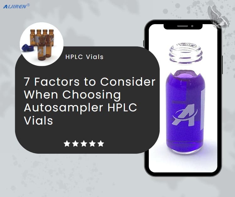 7 Factors to Consider When Choosing Autosampler HPLC Vials