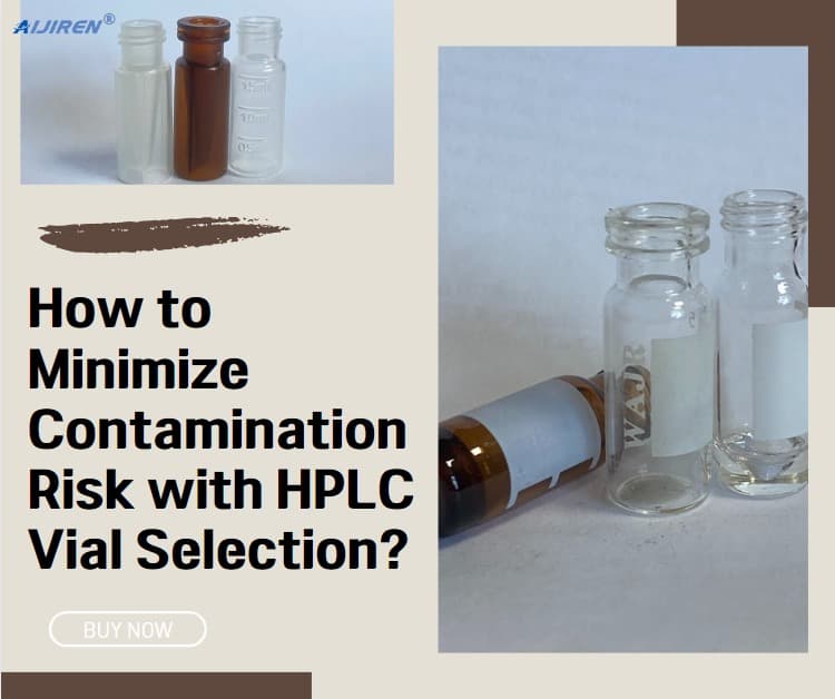 How to Minimize Contamination Risk with HPLC Vial Selection?