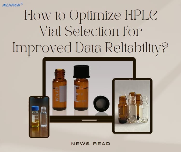 How to Optimize HPLC Vial Selection for Improved Data Reliability?