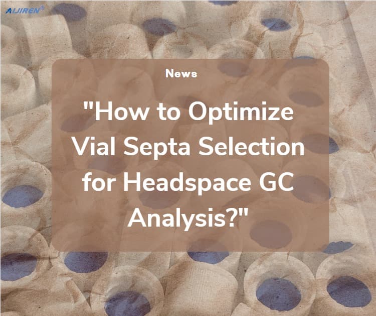 How to Optimize Vial Septa Selection for Headspace GC Analysis?