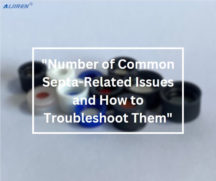 Number of Common Septa-Related Issues and How to Troubleshoot Them