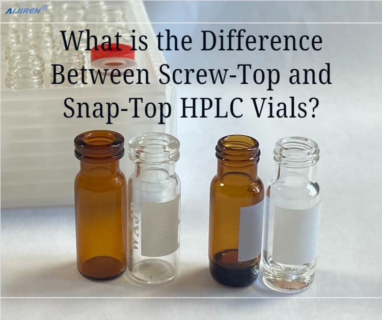 What is the Difference Between Screw-Top and Snap-Top HPLC Vials?